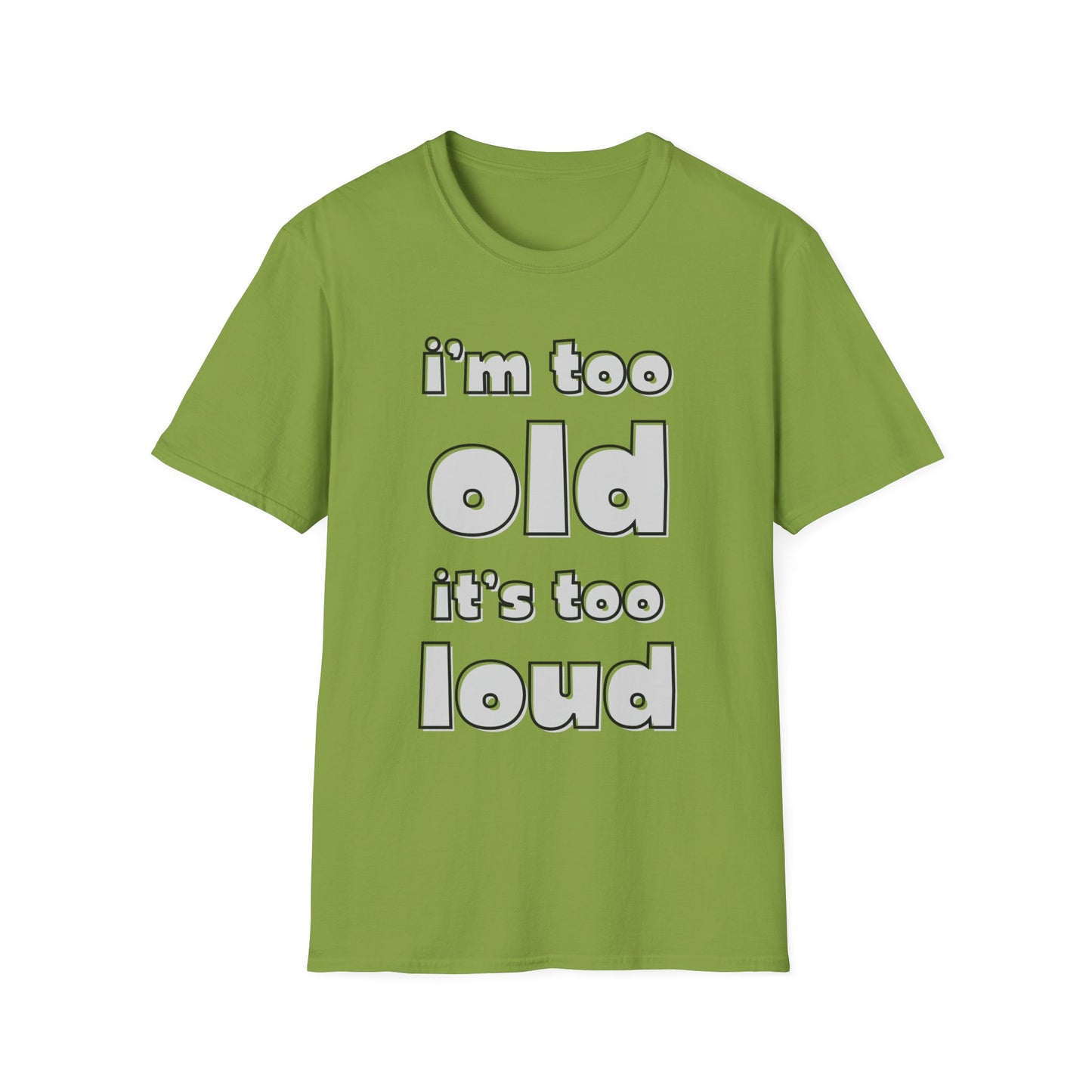 "I'm Too Old, It's Too Loud" Softstyle Tee