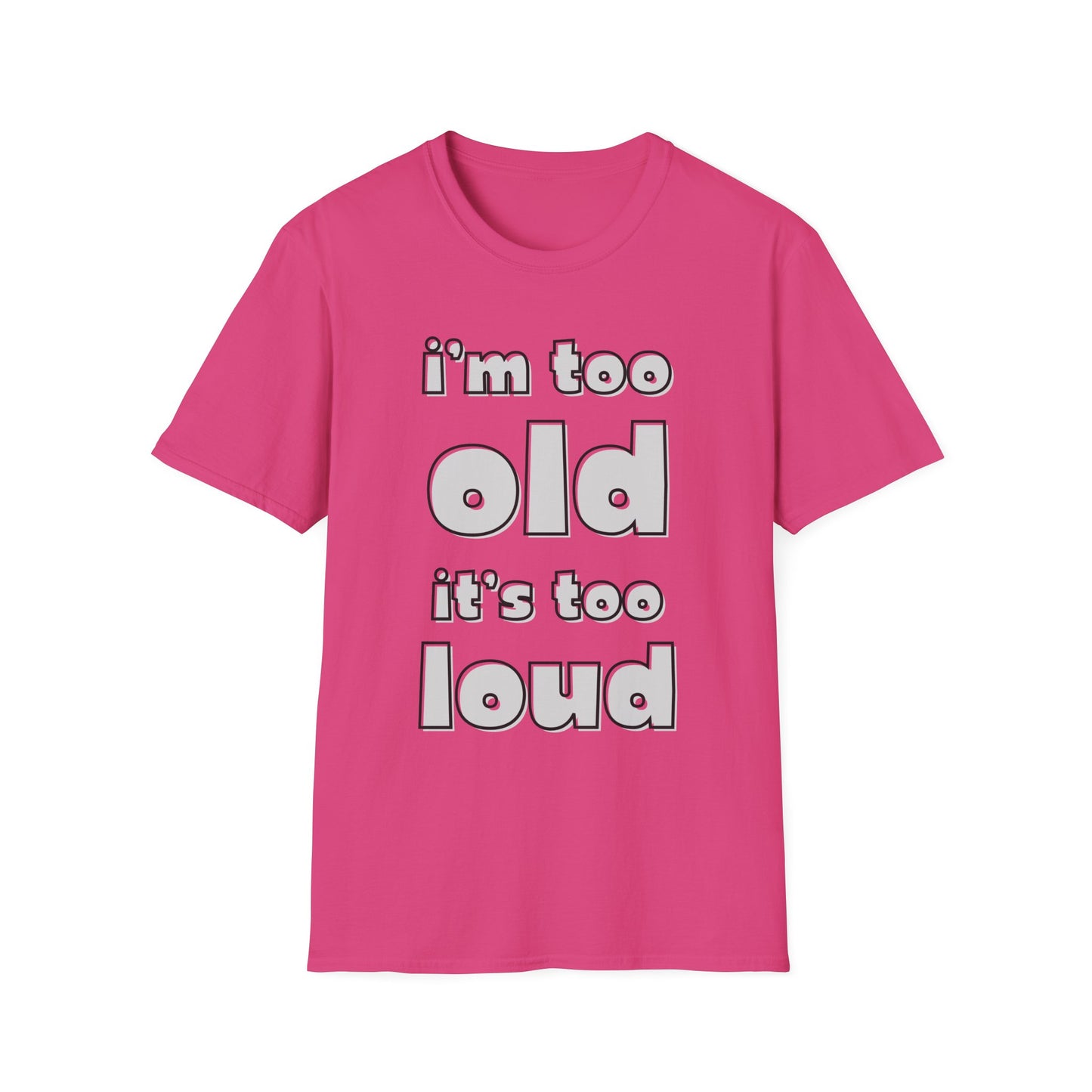 "I'm Too Old, It's Too Loud" Softstyle Tee