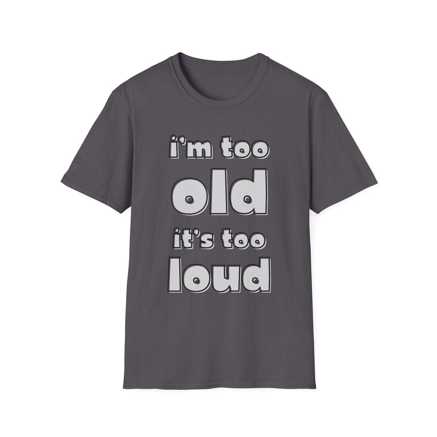 "I'm Too Old, It's Too Loud" Softstyle Tee