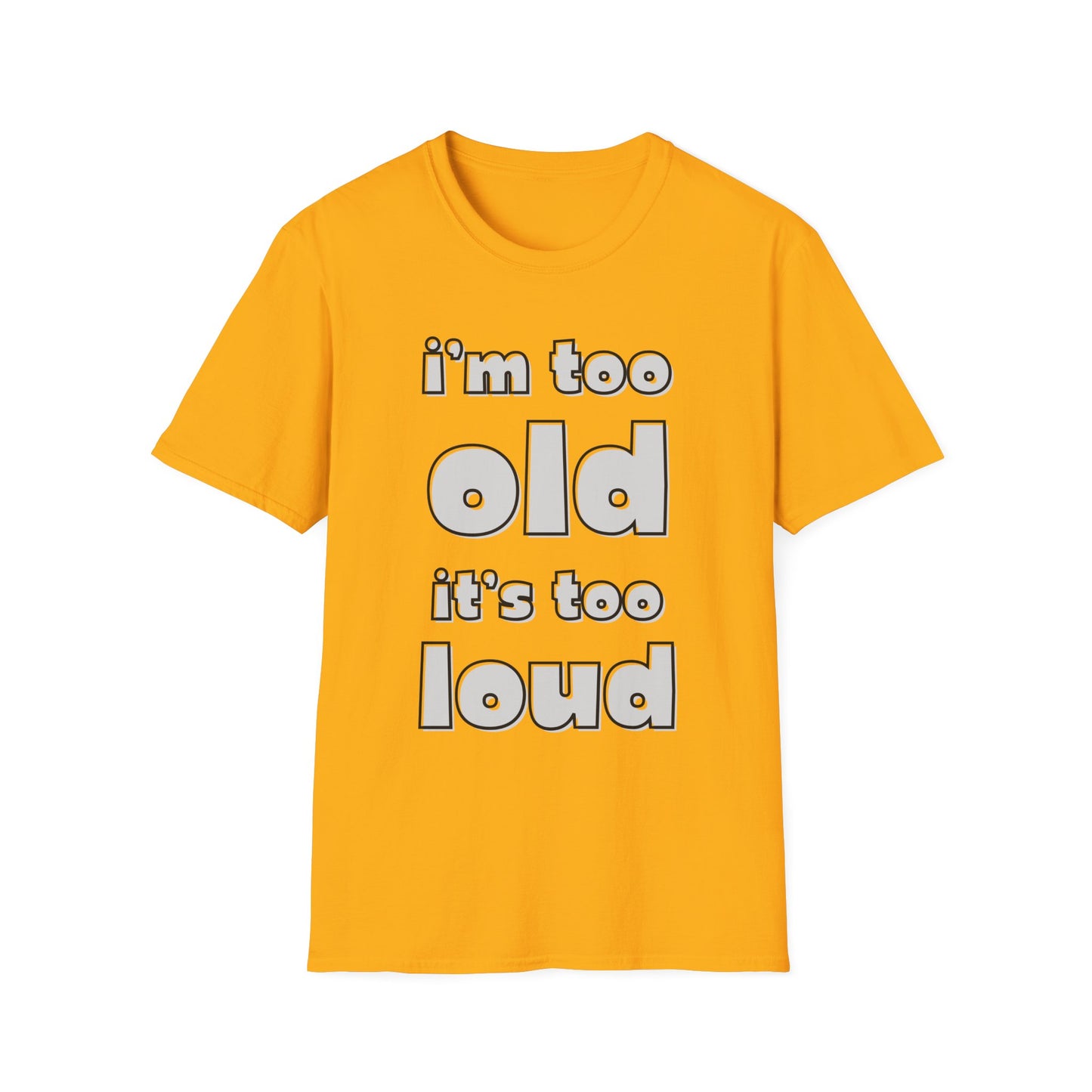 "I'm Too Old, It's Too Loud" Softstyle Tee