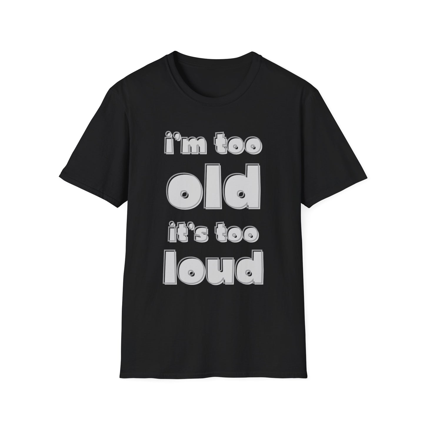 "I'm Too Old, It's Too Loud" Softstyle Tee